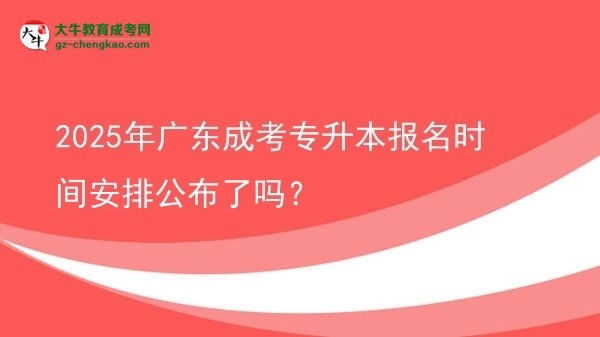 2025年廣東成考專升本報(bào)名時(shí)間安排公布了嗎？圖片