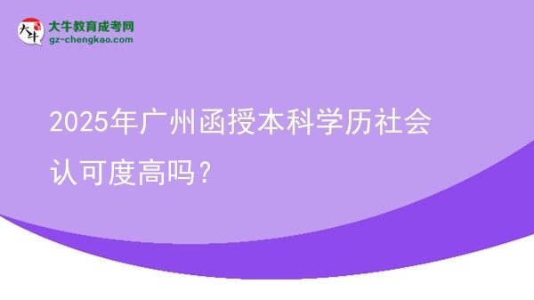 2025年廣州函授本科學(xué)歷社會認(rèn)可度高嗎？圖片