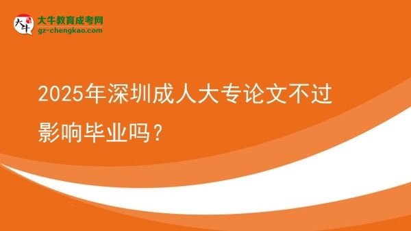 2025年深圳成人大專(zhuān)論文不過(guò)影響畢業(yè)嗎？圖片