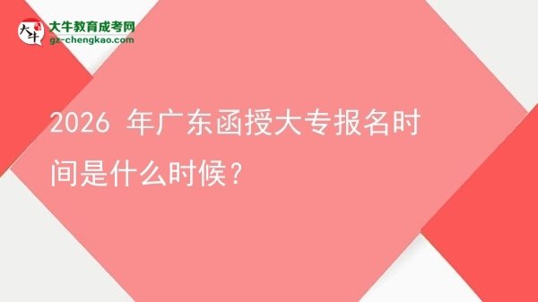 2026 年廣東函授大專報名時間是什么時候？圖片