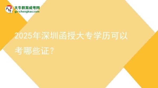 2025年深圳函授大專學(xué)歷可以考哪些證？圖片