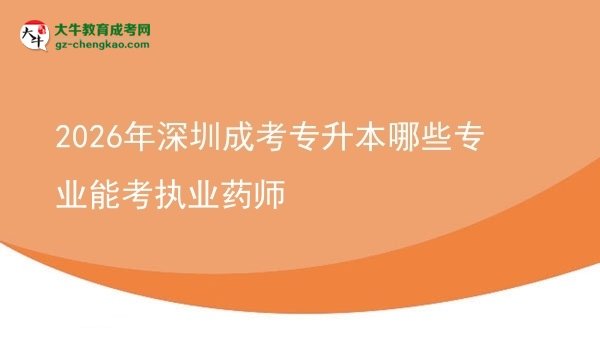 2026年深圳成考專升本哪些專業(yè)能考執(zhí)業(yè)藥師圖片