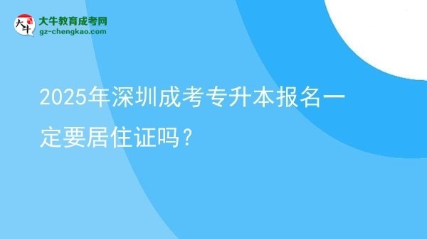 2025年深圳成考專(zhuān)升本報(bào)名一定要居住證嗎？圖片