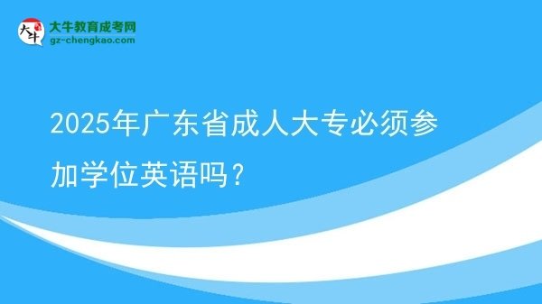 2025年廣東省成人大專必須參加學(xué)位英語嗎？圖片