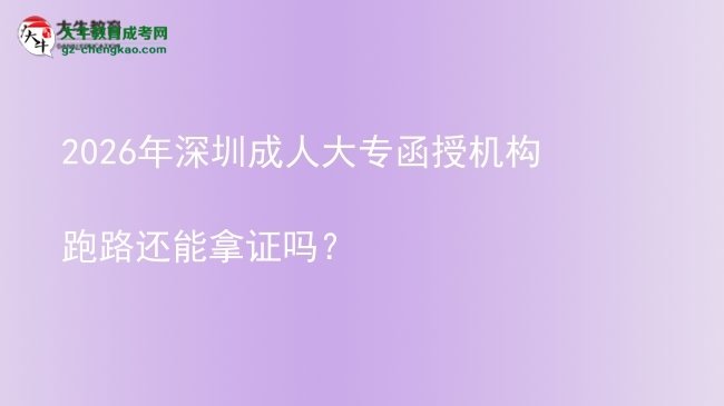 2026年深圳成人大專函授機(jī)構(gòu)跑路還能拿證嗎？圖片