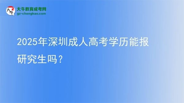 2025年深圳成人高考學(xué)歷能報(bào)研究生嗎？圖片