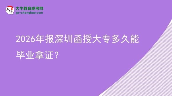 2026年報深圳函授大專多久能畢業(yè)拿證？圖片