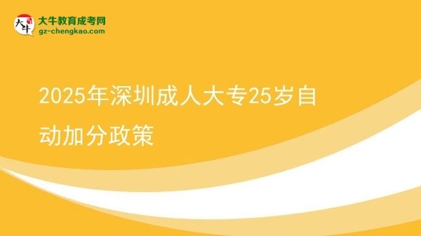 2025年深圳成人大專25歲自動加分政策圖片