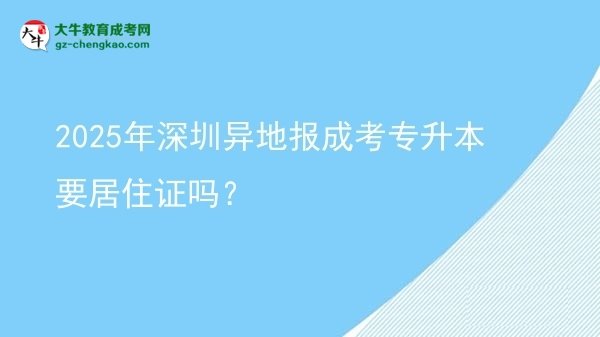 2025年深圳異地報成考專升本要居住證嗎？圖片