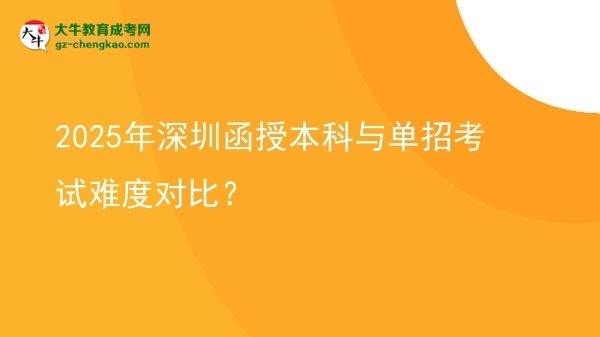 2025年深圳函授本科與單招考試難度對比？圖片