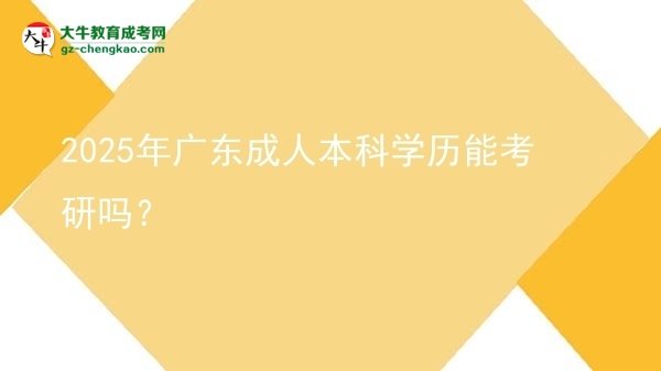 2025年廣東成人本科學(xué)歷能考研嗎？圖片