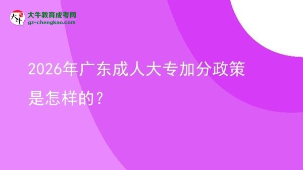 2026年廣東成人大專(zhuān)加分政策是怎樣的？圖片