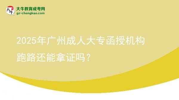 2025年廣州成人大專函授機構跑路還能拿證嗎？圖片