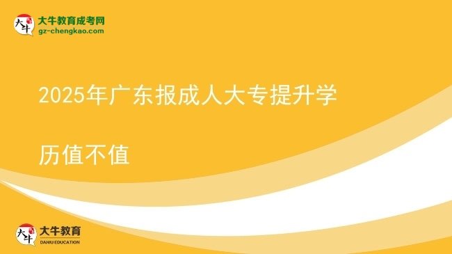 2025年廣東報成人大專提升學歷值不值圖片