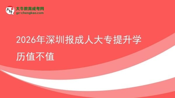 2026年深圳報成人大專提升學(xué)歷值不值圖片