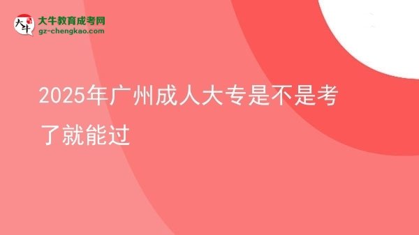 2025年廣州成人大專是不是考了就能過(guò)圖片
