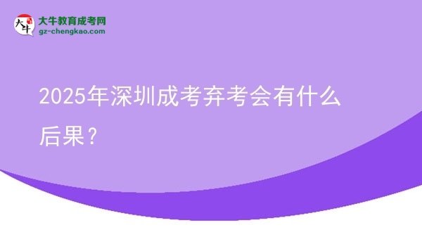 2025年深圳成考棄考會有什么后果？圖片
