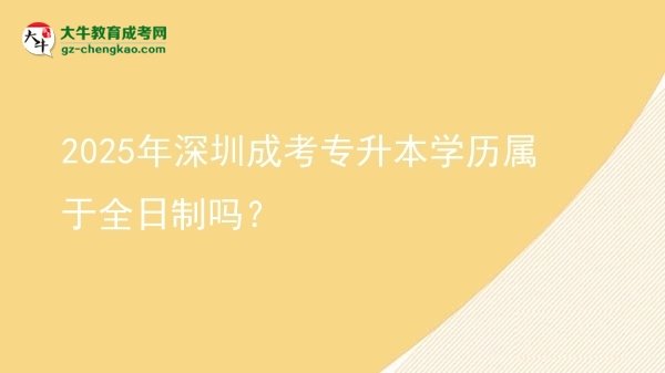 2025年深圳成考專升本學歷屬于全日制嗎？圖片