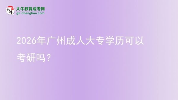 2026年廣州成人大專學歷可以考研嗎？圖片