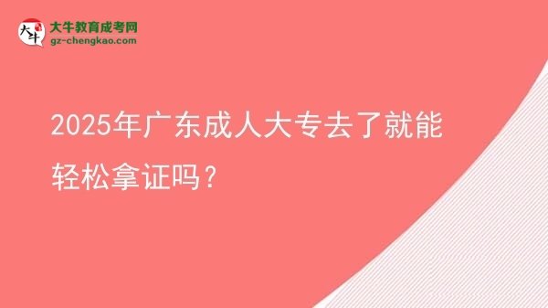 2025年廣東成人大專去了就能輕松拿證嗎？圖片