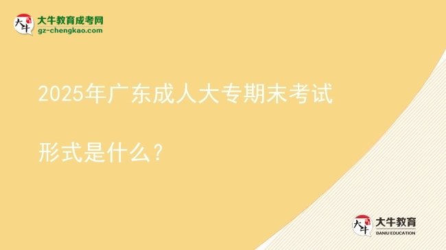 2025年廣東成人大專(zhuān)期末考試形式是什么？圖片