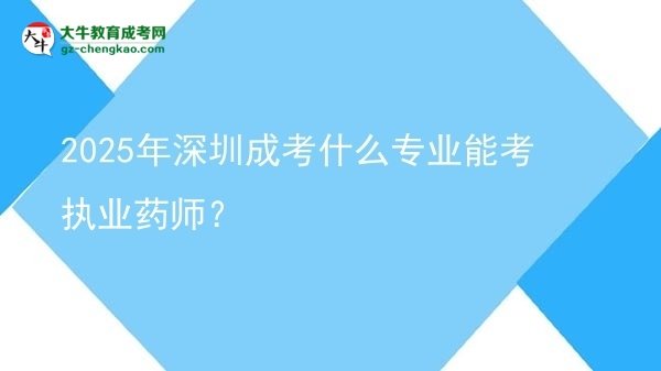 2025年深圳成考什么專業(yè)能考執(zhí)業(yè)藥師？圖片