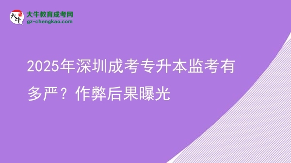 2025年深圳成考專升本監(jiān)考有多嚴(yán)？作弊后果曝光圖片