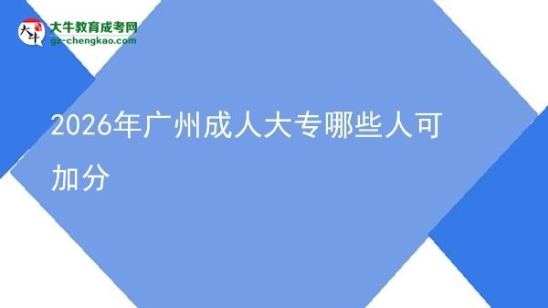 2026年廣州成人大專哪些人可加分圖片