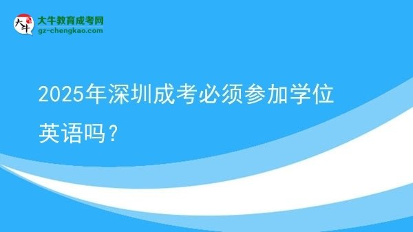 2025年深圳成考必須參加學(xué)位英語嗎？圖片