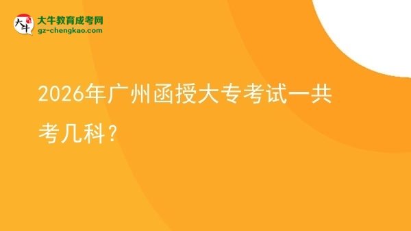 2026年廣州函授大專考試一共考幾科？圖片