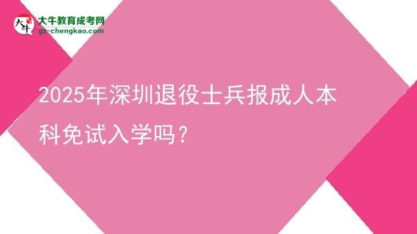 2025年深圳退役士兵報(bào)成人本科免試入學(xué)嗎？圖片