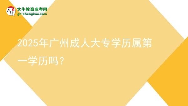 2025年廣州成人大專學歷屬第一學歷嗎？圖片
