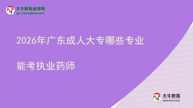 2026年廣東成人大專(zhuān)哪些專(zhuān)業(yè)能考執(zhí)業(yè)藥師圖片