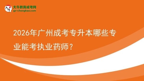 2026年廣州成考專升本哪些專業(yè)能考執(zhí)業(yè)藥師？圖片