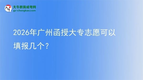 2026年廣州函授大專志愿可以填報幾個？圖片
