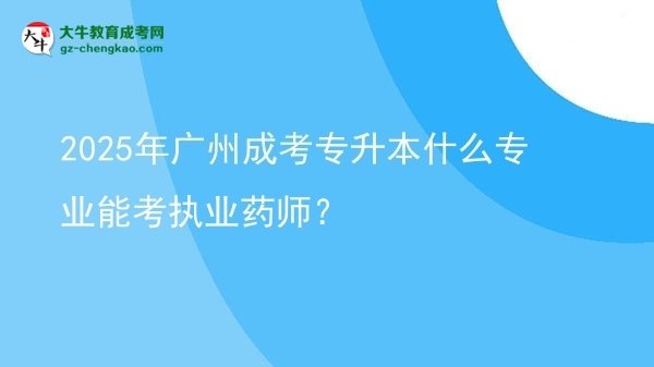 2025年廣州成考專升本什么專業(yè)能考執(zhí)業(yè)藥師？圖片