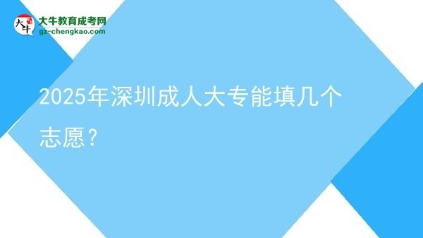 2025年深圳成人大專能填幾個(gè)志愿？圖片