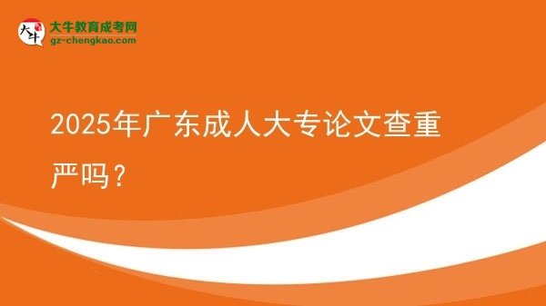 2025年廣東成人大專論文查重嚴(yán)嗎？圖片
