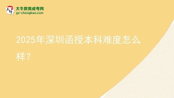2025年深圳函授本科難度怎么樣？圖片