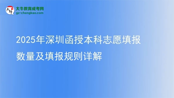 2025年深圳函授本科志愿填報(bào)數(shù)量及填報(bào)規(guī)則詳解圖片