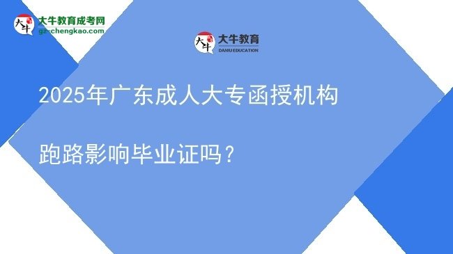 2025年廣東成人大專函授機(jī)構(gòu)跑路影響畢業(yè)證嗎？圖片