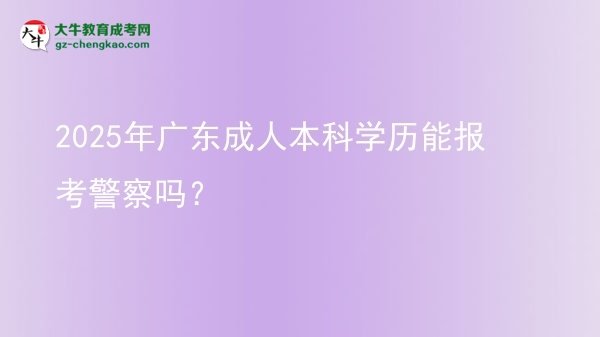2025年廣東成人本科學(xué)歷能報(bào)考警察嗎？圖片