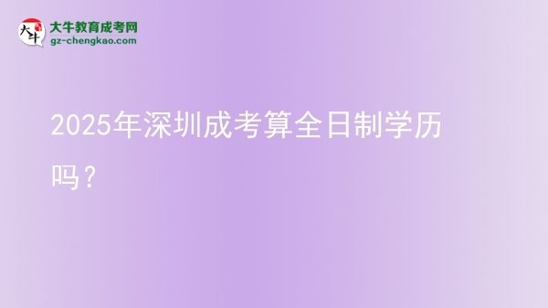 2025年深圳成考算全日制學(xué)歷嗎？圖片