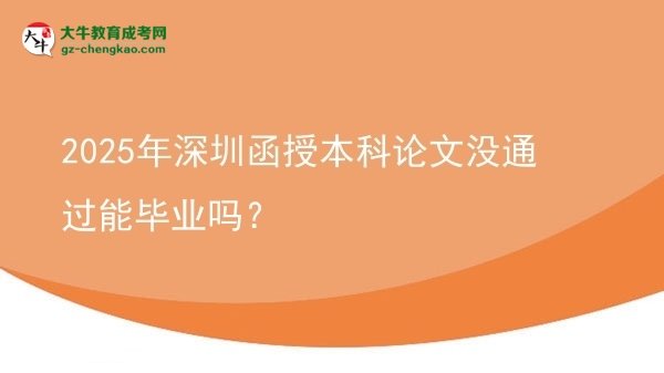 2025年深圳函授本科論文沒(méi)通過(guò)能畢業(yè)嗎？圖片