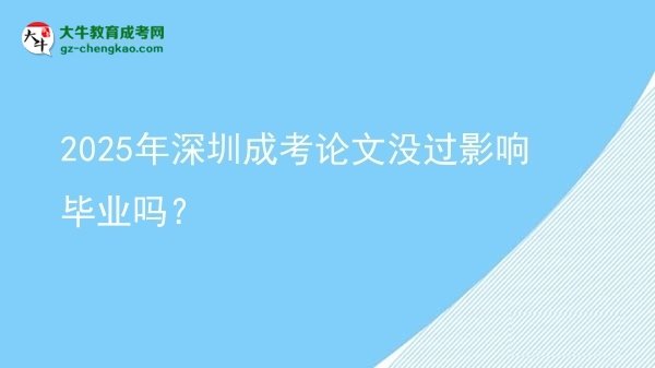 2025年深圳成考論文沒過影響畢業(yè)嗎？圖片