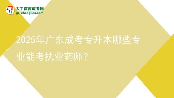 2025年廣東成考專升本哪些專業(yè)能考執(zhí)業(yè)藥師？圖片
