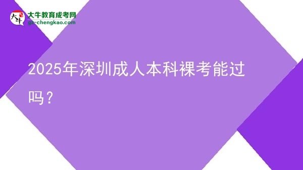 2025年深圳成人本科裸考能過嗎?圖片