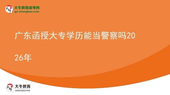 廣東函授大專學(xué)歷能當(dāng)警察嗎2026年圖片
