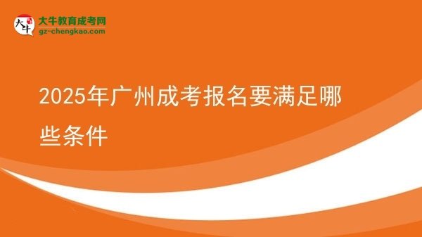 2025年廣州成考報(bào)名要滿足哪些條件圖片