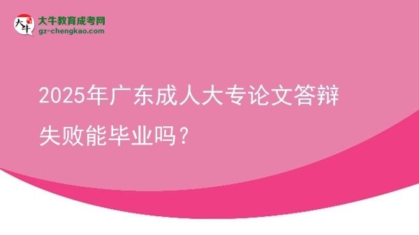 2025年廣東成人大專論文答辯失敗能畢業(yè)嗎？圖片